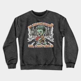 Zombie - Do you have brains? Nah, I don't think so Crewneck Sweatshirt